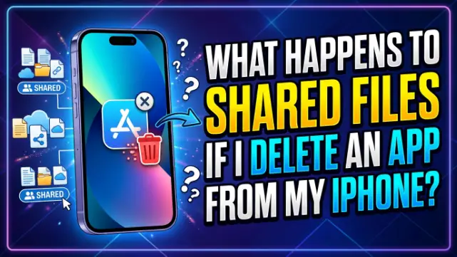 What Happens to Shared Files If I Delete an App from My iPhone?